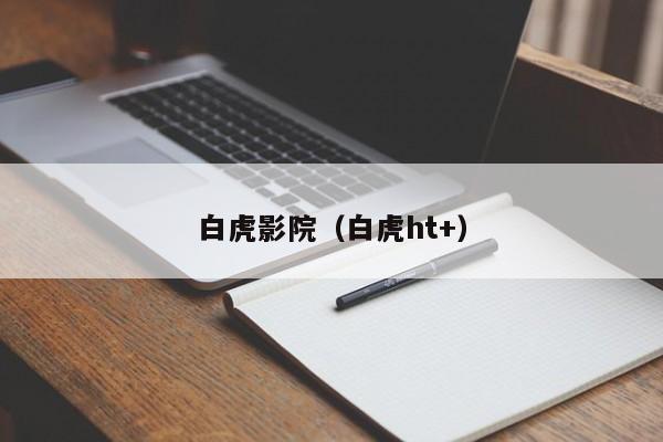 白虎影院(白虎ht+)