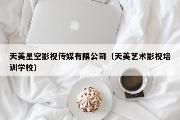 天美星空影视传媒有限公司(天美艺术影视培训学校)
