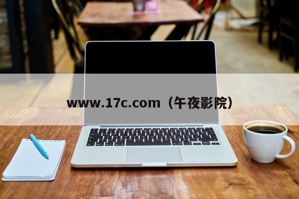 www.17c.com(午夜影院)