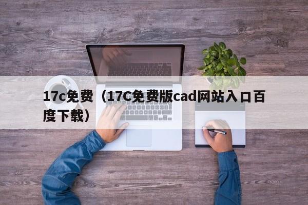 17c免费(17C免费版cad网站入口百度下载)